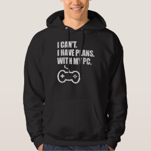 Gamer Gaming I Can't I Have Plans With My Pc Hoodie