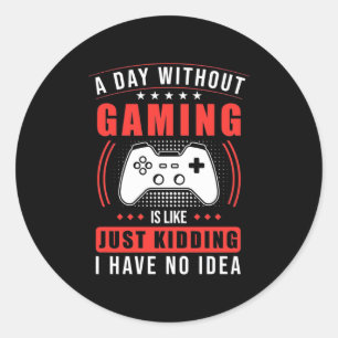 Gamer Gift   A Day Without Gaming I Have No Idea Classic Round Sticker