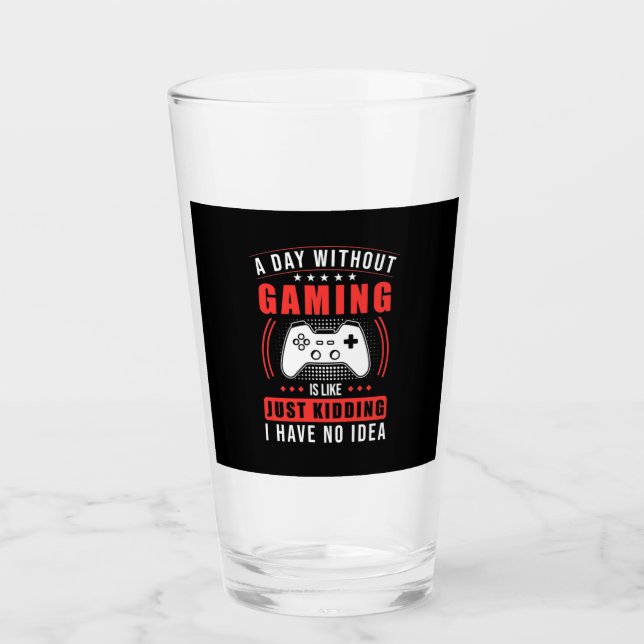 Gamer Gift | A Day Without Gaming I Have No Idea Glass (Front)