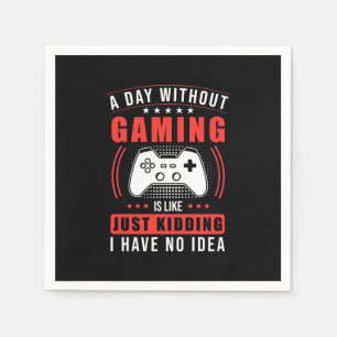 Gamer Gift A Day Without Gaming I Have No Idea Napkin