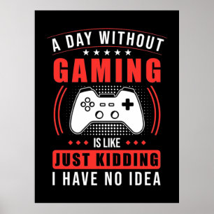 Gamer Gift   A Day Without Gaming I Have No Idea Poster