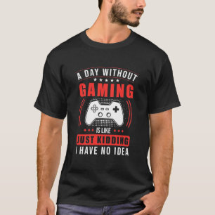 Gamer Gift   A Day Without Gaming I Have No Idea T-Shirt