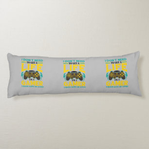 Gamer Gift I Don't Need to Get a Life I'm a Gamer Body Cushion