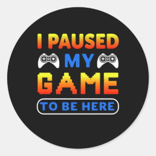 Gamer Gift I Paused My Game To Be Here Classic Round Sticker