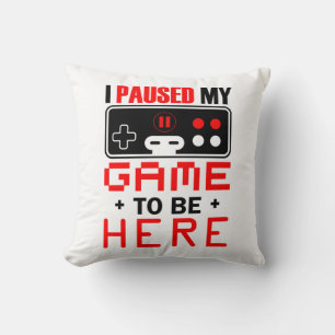 Gamer Gift I Paused My Game To Be Here Cushion