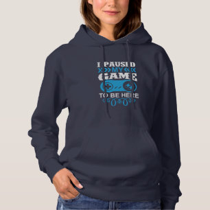 Gamer Gift I Paused My Game To Be Here Hoodie