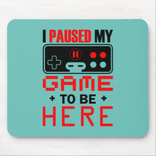 Gamer Gift I Paused My Game To Be Here Mouse Mat