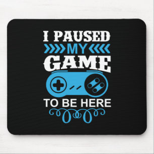 Gamer Gift I Paused My Game To Be Here Mouse Mat