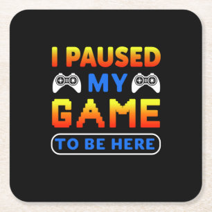 Gamer Gift I Paused My Game To Be Here Square Paper Coaster