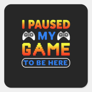 Gamer Gift I Paused My Game To Be Here Square Sticker