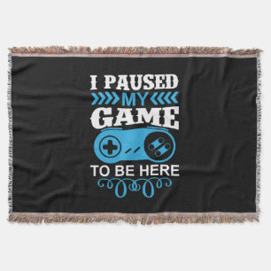 Gamer Gift I Paused My Game To Be Here Throw Blanket
