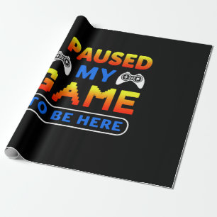 Gamer Gift I Paused My Game To Be Here Wrapping Paper