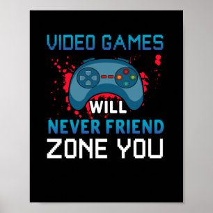Gamer Gift Video Games Will Never Friend Zone You Poster