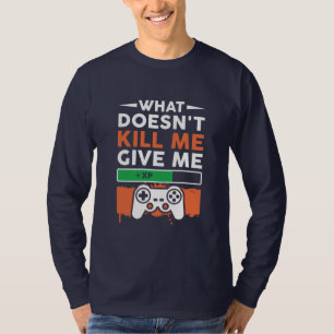 Gamer Gift What Does Not Give Me T-Shirt