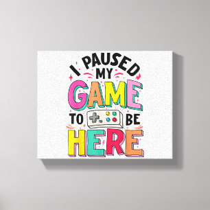 Gamer Girl I Paused My Game To Be Here Funny Video Canvas Print