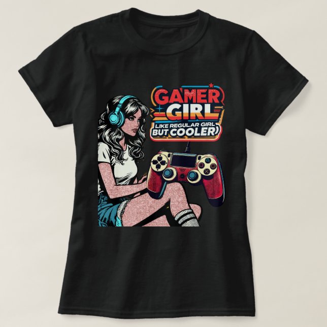 Gamer Girl Like Regular Girl But Cooler T-Shirt (Design Front)