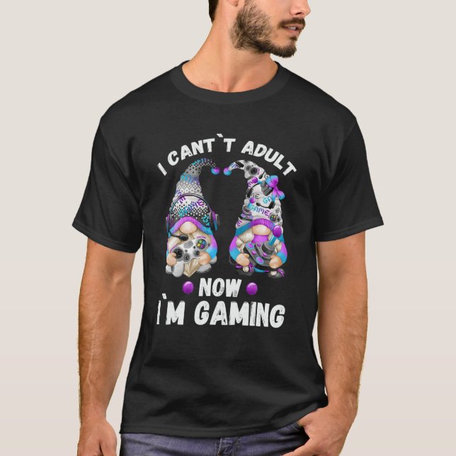 Gamer Gnome Quote - I Can`T Adult Now I`M Gaming T-Shirt (Front)