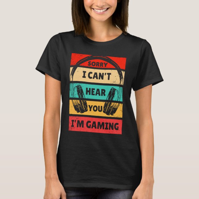 Gamer Headset I Can't Hear You I'm Gaming T-Shirt (Front)