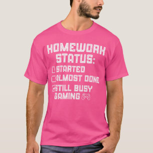 Gamer Homework Status Checklist Still Busy Gaming T-Shirt