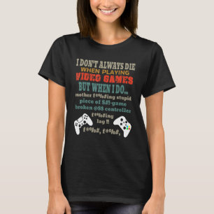 Gamer I Dont Always Die When Playing Video Games T-Shirt