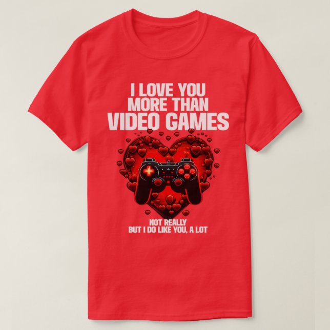 Gamer I Love You More Than Video Games2 T-Shirt (Design Front)