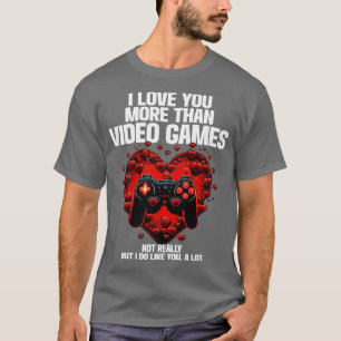 Gamer I Love You More Than Video Games (1) T-Shirt