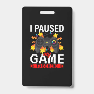 Gamer I Paused My Game To Be Here ID Badge