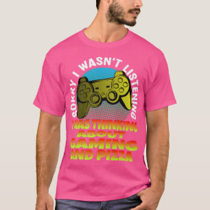 Gamer Sorry wasn't Listening Thinking About Gaming T-Shirt