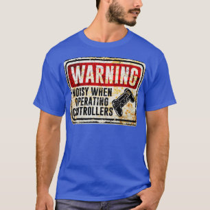 Gamer Warning Noisy When Operating Controllers T-Shirt