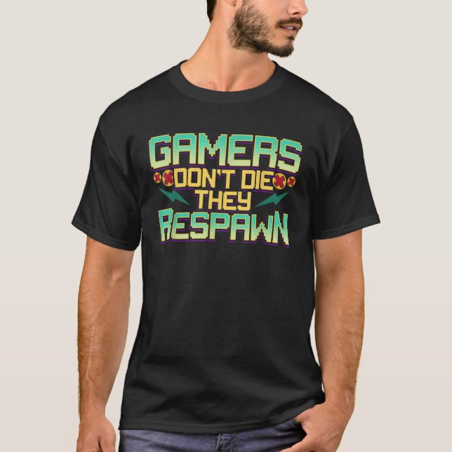 Gamers Don t Die They Respawn Video Gaming Funny G T-Shirt (Front)