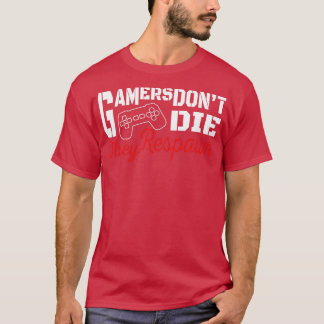 gamers dont die they respawn T-Shirt