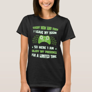 Gamers Every Now And Then I Leave My Room So Here T-Shirt