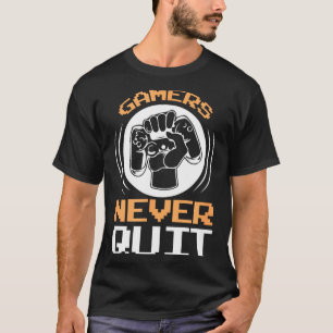 Gamers Never Quit Funny Gaming Quotes Gift For Gam T-Shirt