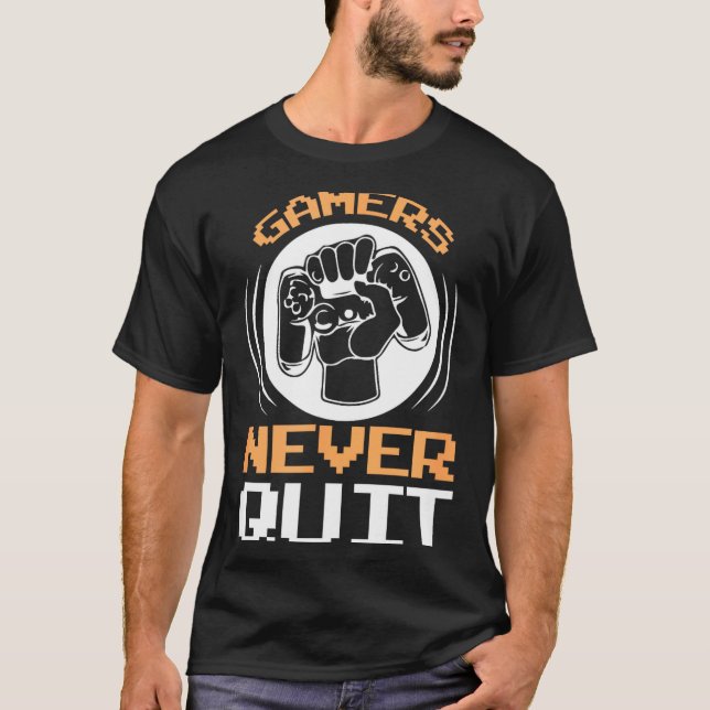 Gamers Never Quit Funny Gaming Quotes Gift For Gam T-Shirt (Front)