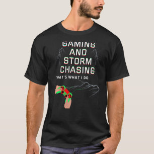 Gaming and Storm Chasing That's What I Do Men Wome T-Shirt
