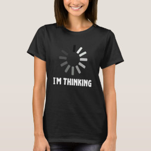Gaming Computer Nerd Geek Loading I'm Thinking T-Shirt