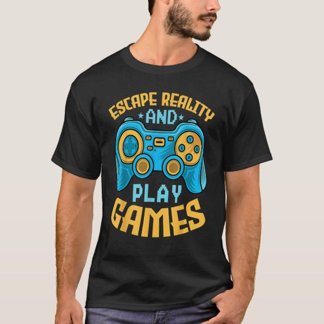 Gaming Escape Reality and Play Games  Video Game T-Shirt (Front)