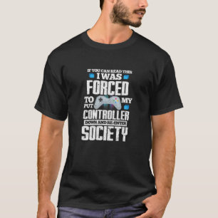 Gaming Gamer I Was Forced To Put My Controller Dis T-Shirt