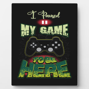 Gaming Humour - I Paused My Game To Be Here - Funn Plaque