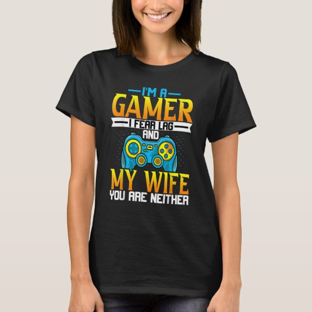 Gaming  Husband   I'm a Gamer I Fear Lag Gaming T-Shirt (Front)