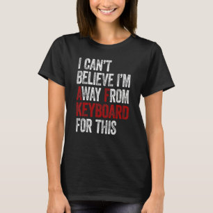 Gaming I Can´t Believe I´m Afk For This Keyboard   T-Shirt