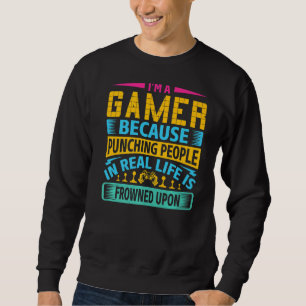 Gaming I'm A Gamer Because Punching People Gamer V Sweatshirt