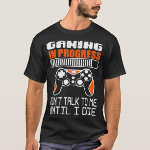 Gaming in Progress don't talk to me until I die fu T-Shirt