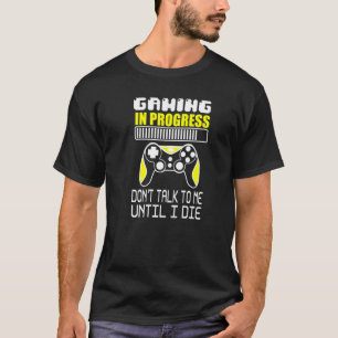 Gaming In Progress Don't Talk To Me Until I Die! G T-Shirt