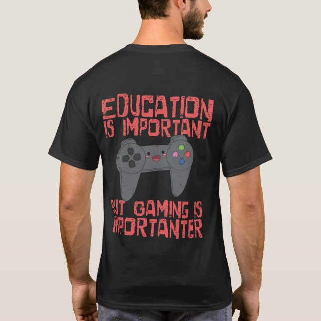 Gaming Is Importanter Than Education - Funny Gamer T-Shirt (Back)