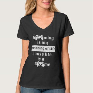 Gaming Is My Meaning Of Life Cause Life Is A Game T-Shirt
