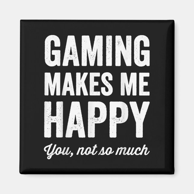 Gaming Makes Me Happy You Not So Much Funny Gamer  Magnet (Front)