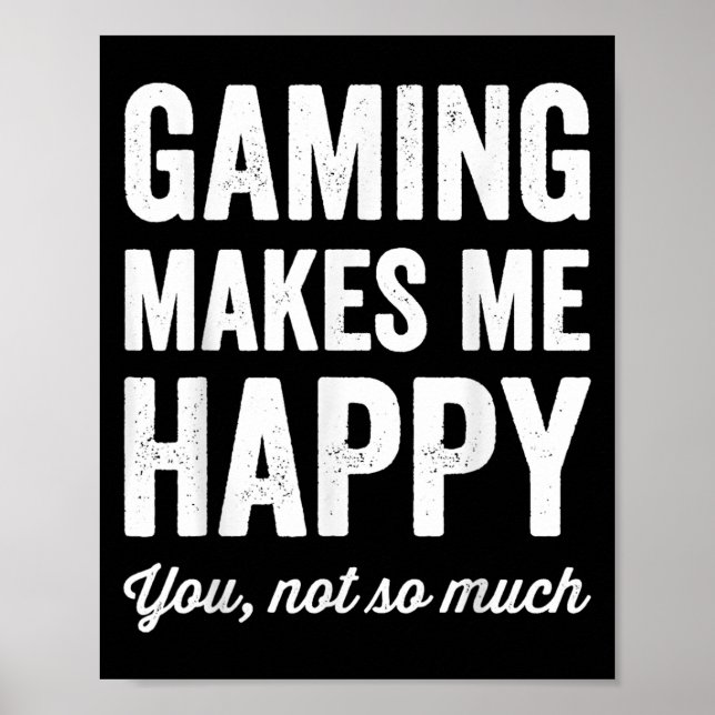 Gaming Makes Me Happy You Not So Much Funny Gamer  Poster (Front)