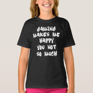 Gaming Makes Me Happy You Not So Much T-Shirt