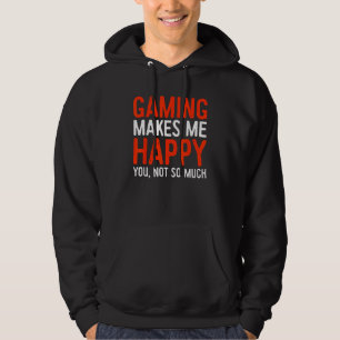 Gaming Makes Me Happy You Not So Much Video Gamer Hoodie